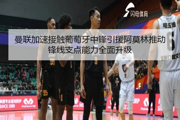 曼联加速接触葡萄牙中锋引援阿莫林推动锋线支点能力全面升级